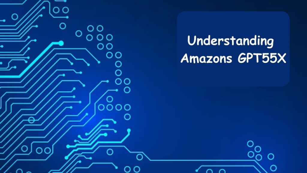 Understanding Amazons GPT55X