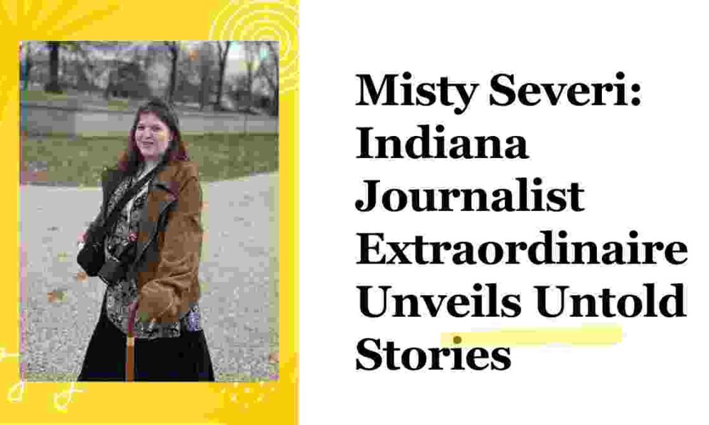 Misty Severi: Indiana Journalist Extraordinaire Unveils Untold Stories