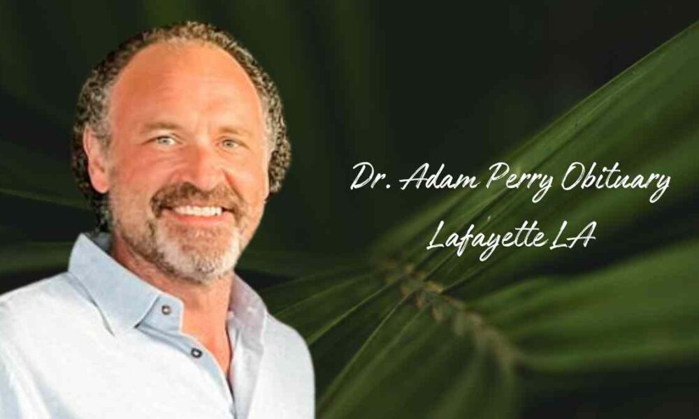 Dr. Adam Perry Obituary Lafayette LA